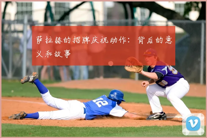 萨拉赫的招牌庆祝动作：背后的意义和故事